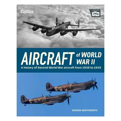 Aircraft of World War 2 - The Imperial War Museum a Whitworth, Kieran