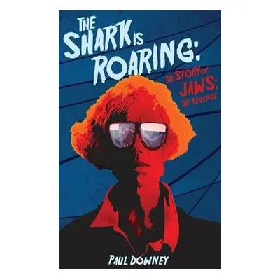 Shark is Roaring (hardback) - The Story of Jaws - Downey, Paul