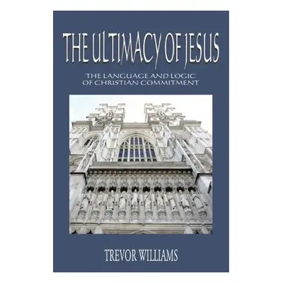 Ultimacy of Jesus - Williams, Trevor