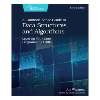 Common-Sense Guide to Data Structures and Algorithms, 2e - Wengrow, Jay