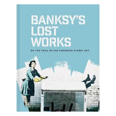 Banksy's Lost Works - Ellsworth-Jones, Will