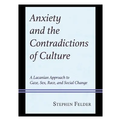 Anxiety and the Contradictions of Culture - Felder, Stephen