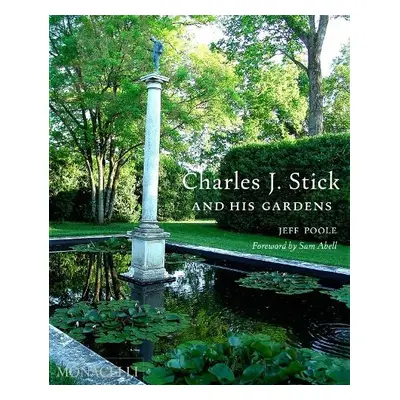 Charles J. Stick and His Gardens - Poole, Jeff