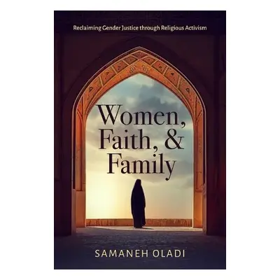 Women, Faith, and Family - Oladi, Samaneh