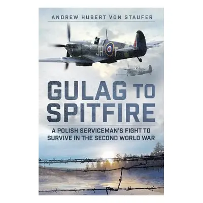 Gulag to Spitfire - Hubert von Staufer, Andrew