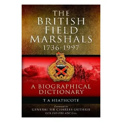 Dictionary of Field Marshals of the British Army - Heathcote, T. A.