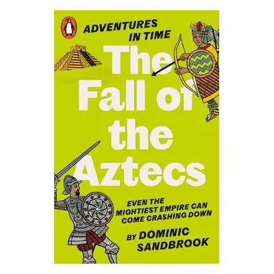 Adventures in Time: The Fall of the Aztecs - Sandbrook, Dominic