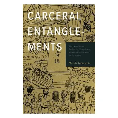 Carceral Entanglements - Yamashita, Wendi