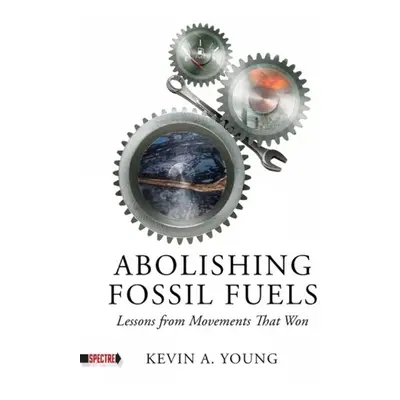 Abolishing Fossil Fuels - Young, Kevin A.