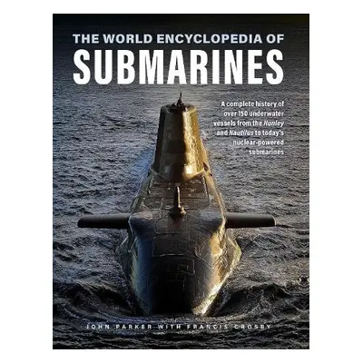 Submarines, The World Encyclopedia of - Parker, John a Crosby, Francis