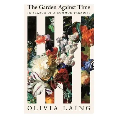 Garden Against Time - Laing, Olivia