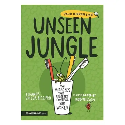 Unseen Jungle: The Microbes That Secretly Control Our World - Spicer Rice, Eleanor