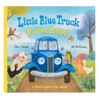 Little Blue Truck Feeling Happy: A Touch-and-Feel Book - Schertle, Alice