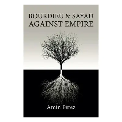 Bourdieu and Sayad Against Empire - Perez, Amin