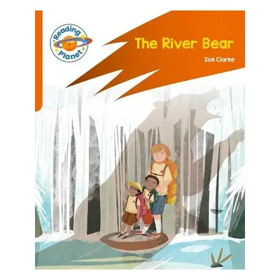 Reading Planet: Rocket Phonics – Target Practice - The River Bear - Orange - Clarke, Zoe