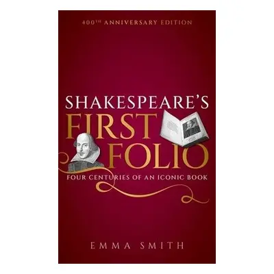 Shakespeare's First Folio - Smith, Emma (Fellow and Tutor in English, Fellow and Tutor in Englis