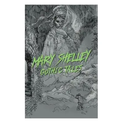 Mary Shelley: Gothic Tales - Shelley, Mary Wollstonecraft