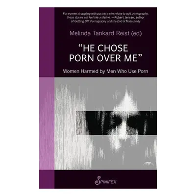 He Chose Porn Over Me: Women Harmed by Men Who Use Porn - Reist, Melinda Tankard