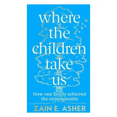 Where the Children Take Us - Asher, Zain E.