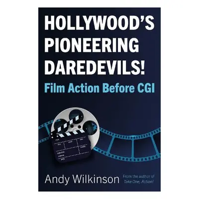 Hollywood's Pioneering Daredevils! - Wilkinson, Andy