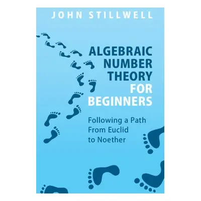 Algebraic Number Theory for Beginners - Stillwell, John (University of San Francisco)