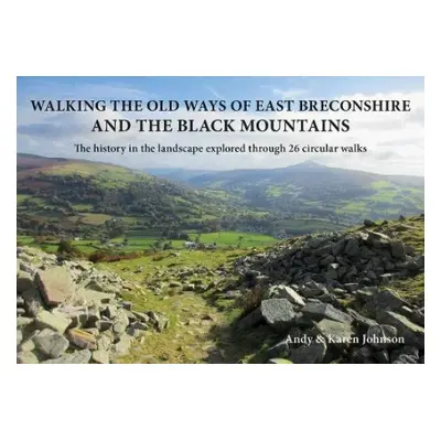 Walking the Old Ways of East Breconshire and the Black Mountains - Johnson, Andy a Johnson, Kare