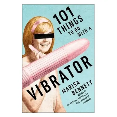 101 Things to Do with a Vibrator - Bennett, Marisa