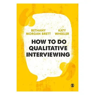 How to Do Qualitative Interviewing - Morgan Brett, Bethany Rowan a Wheeler, Kathryn