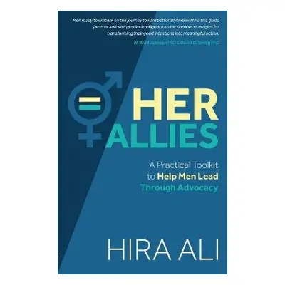 Her Allies: A Practical Toolkit to Help Men Lead Through Advocacy - Ali, Hira