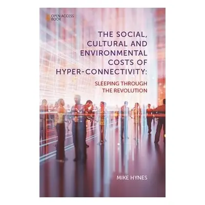 Social, Cultural and Environmental Costs of Hyper-Connectivity - Hynes, Mike (National Universit