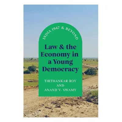 Law and the Economy in a Young Democracy - Roy, Tirthankar a Swamy, Anand V.