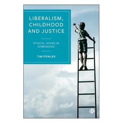 Liberalism, Childhood and Justice - Fowler, Tim (University of Bristol)