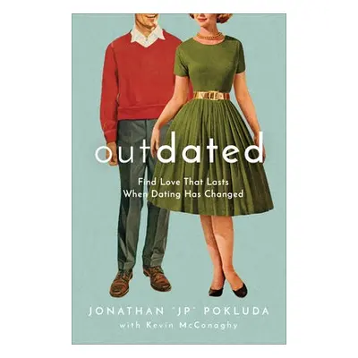 Outdated – Find Love That Lasts When Dating Has Changed - Pokluda, Jonathan "jp" a Mcconaghy, Ke