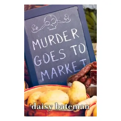 Murder Goes to Market - Bateman, Daisy