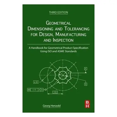 Geometrical Dimensioning and Tolerancing for Design, Manufacturing and Inspection - Henzold, Geo