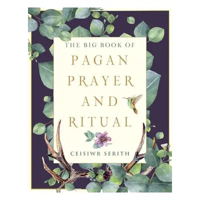 Big Book of Pagan Prayer and Ritual - Serith, Ceisiwr (Ceisiwr Serith)