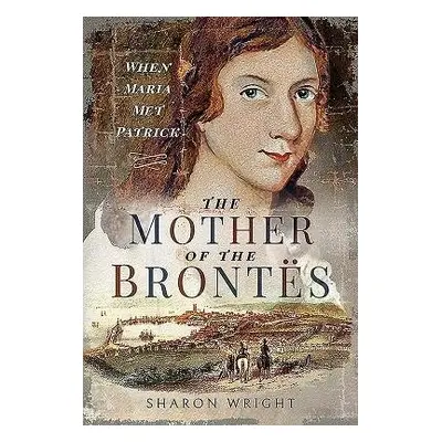 Mother of the Brontes - Wright, Sharon