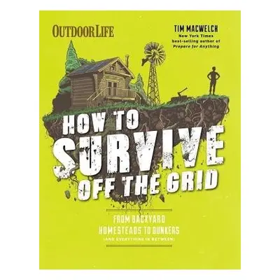 How to Survive Off the Grid - MacWelch, Tim