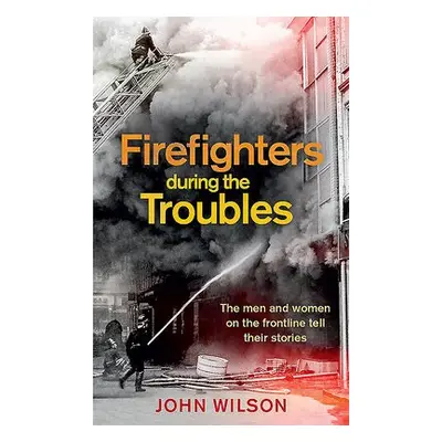 Firefighters during the Troubles - Wilson, John