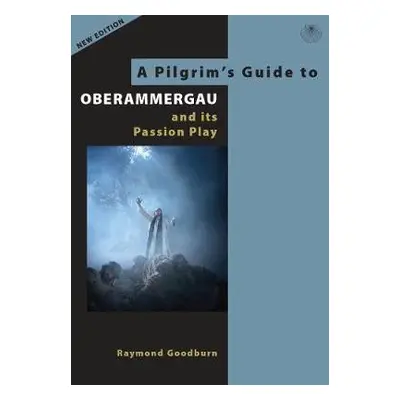 Pilgrim's Guide to Oberammergau and its Passion Play - Goodburn, Raymond