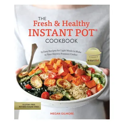 Fresh and Healthy Instant Pot Cookbook - Gilmore, Megan