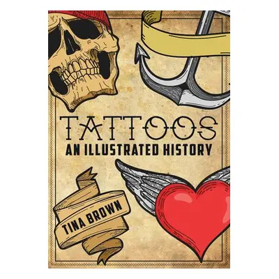 Tattoos: An Illustrated History - Brown, Tina