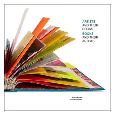 Artists and Their Books, Books and Their Artists - Reed, Marcia a Phillips, Glenn