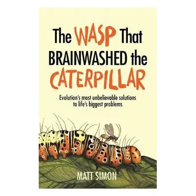 The Wasp That Brainwashed the Caterpillar - Simon, Matt