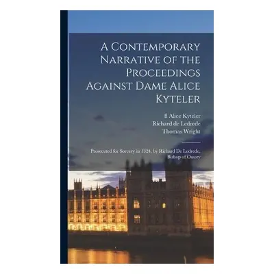 Contemporary Narrative of the Proceedings Against Dame Alice Kyteler - Wright, Thomas 1810-1877