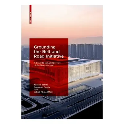 Grounding the Belt and Road Initiative - Bonino, Michele a Carota, Francesco a Marri, Sohrab Ahm