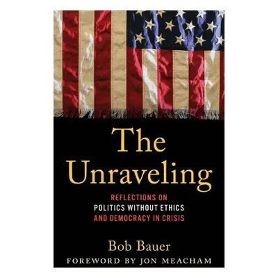 Unraveling - Bauer, Bob, Obama Administration White House Counsel