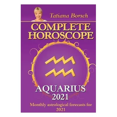 Complete Horoscope AQUARIUS 2021 - Borsch, Tatiana