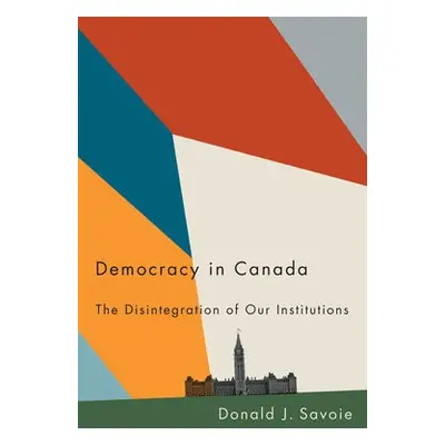 Democracy in Canada - Savoie, Donald J.