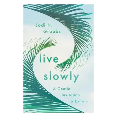 Live Slowly - Grubbs, Jodi H.